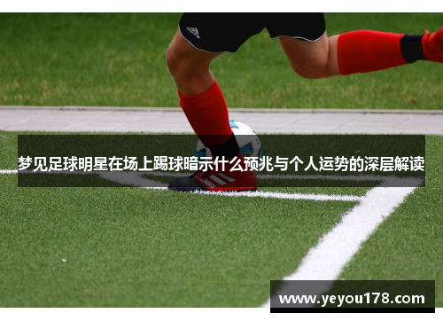 梦见足球明星在场上踢球暗示什么预兆与个人运势的深层解读