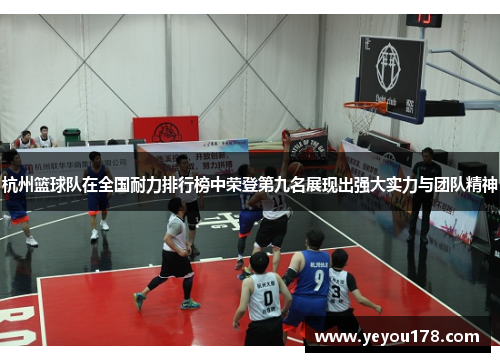 杭州篮球队在全国耐力排行榜中荣登第九名展现出强大实力与团队精神