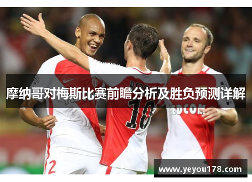 摩纳哥对梅斯比赛前瞻分析及胜负预测详解