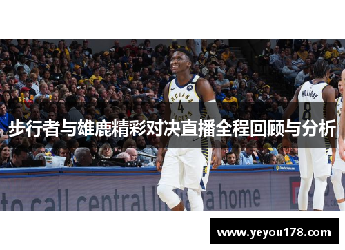 步行者与雄鹿精彩对决直播全程回顾与分析