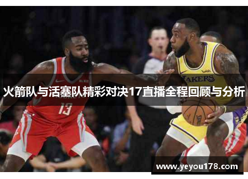火箭队与活塞队精彩对决17直播全程回顾与分析
